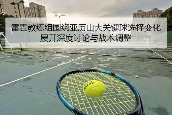 雷霆教练组围绕亚历山大关键球选择变化展开深度讨论与战术调整